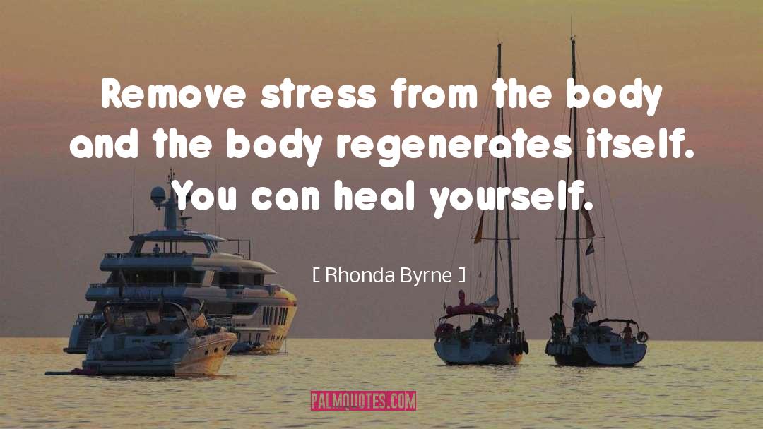 Rhonda Byrne Quotes: Remove stress from the body