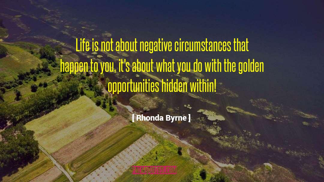 Rhonda Byrne Quotes: Life is not about negative