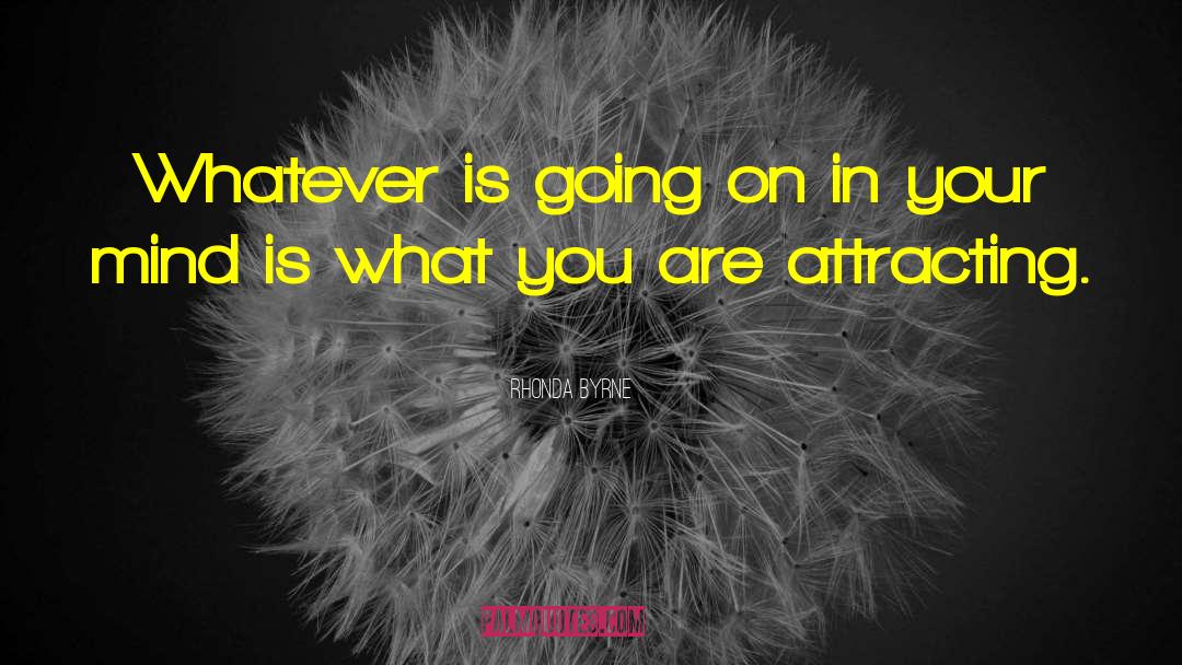 Rhonda Byrne Quotes: Whatever is going on in