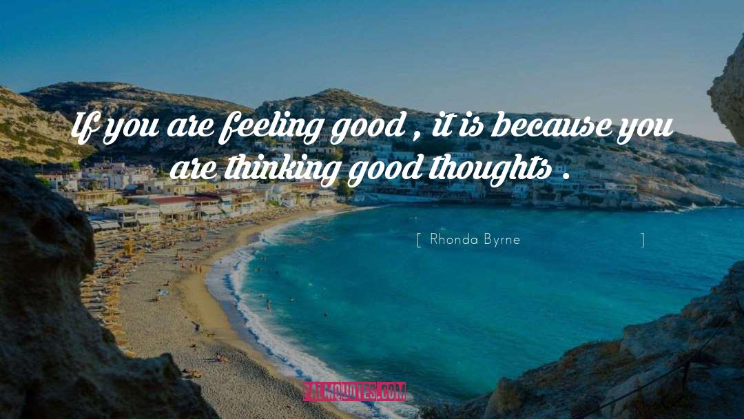 Rhonda Byrne Quotes: If you are feeling good