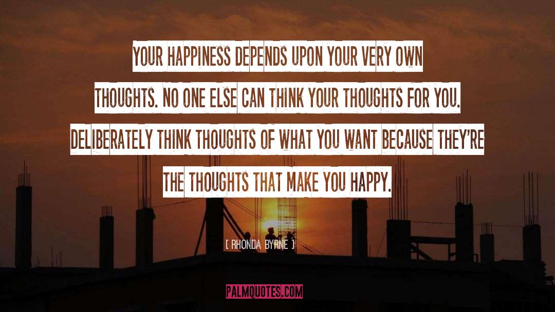 Rhonda Byrne Quotes: Your happiness depends upon your