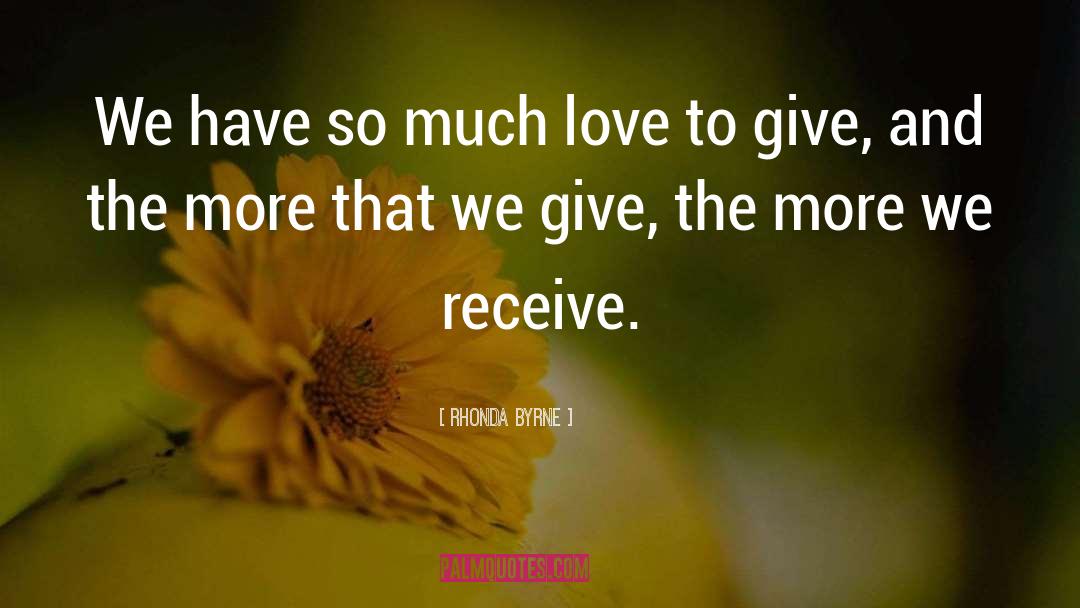 Rhonda Byrne Quotes: We have so much love