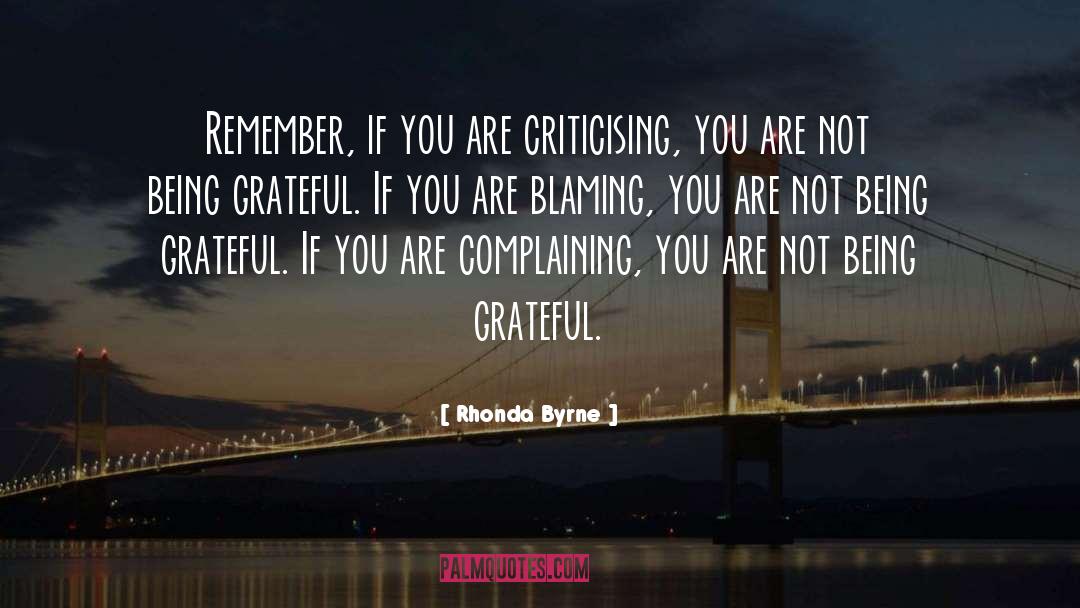 Rhonda Byrne Quotes: Remember, if you are criticising,