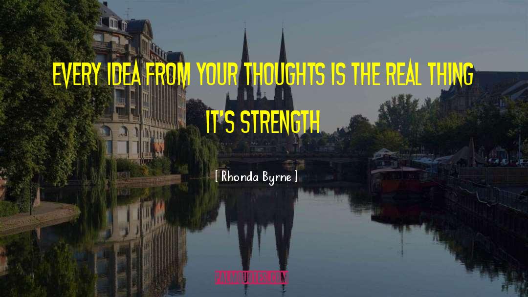 Rhonda Byrne Quotes: Every idea from your thoughts