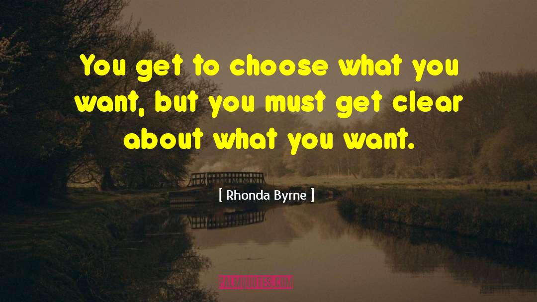 Rhonda Byrne Quotes: You get to choose what