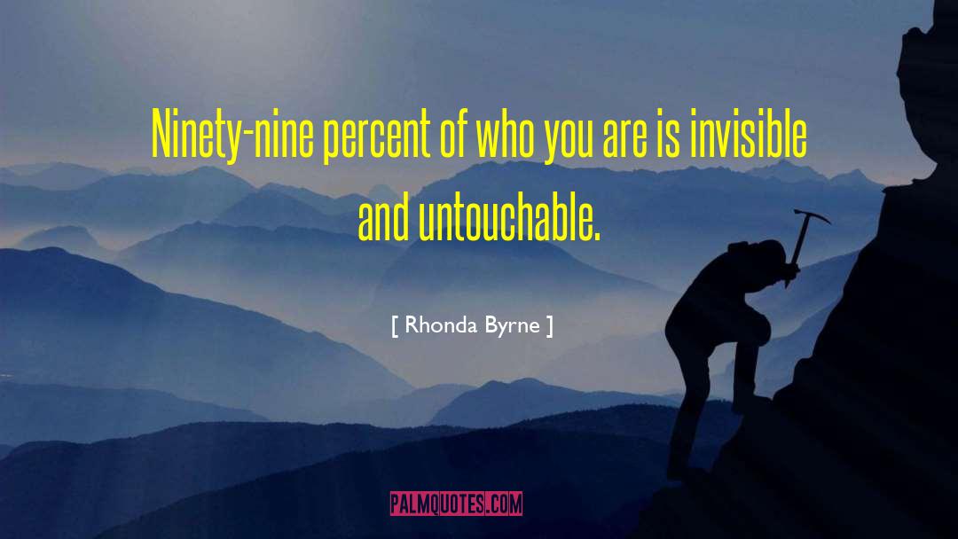 Rhonda Byrne Quotes: Ninety-nine percent of who you