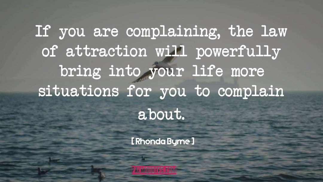 Rhonda Byrne Quotes: If you are complaining, the