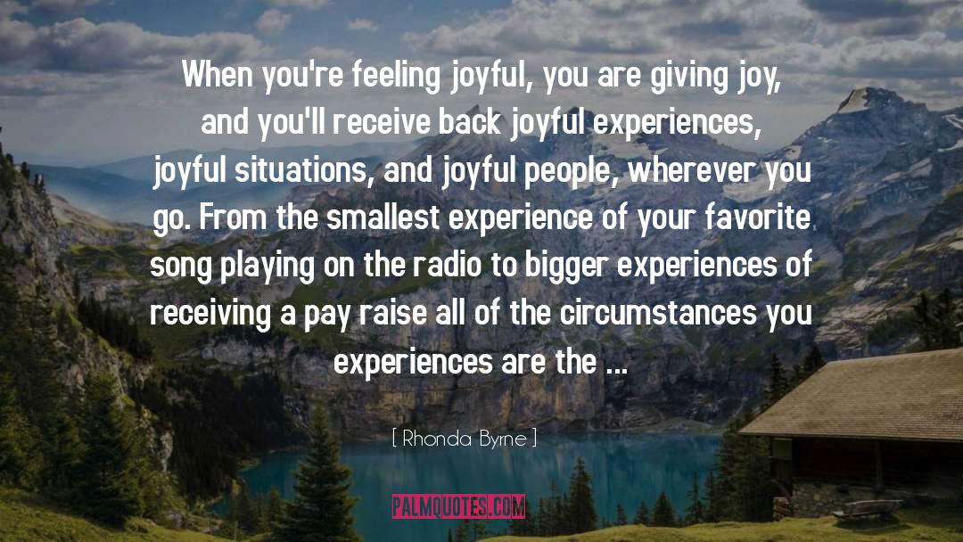 Rhonda Byrne Quotes: When you're feeling joyful, you