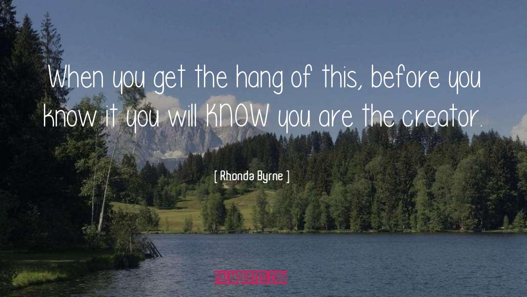 Rhonda Byrne Quotes: When you get the hang