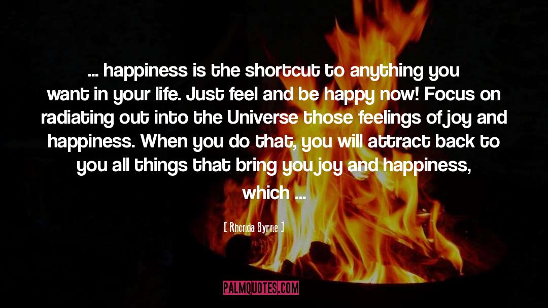 Rhonda Byrne Quotes: ... happiness is the shortcut
