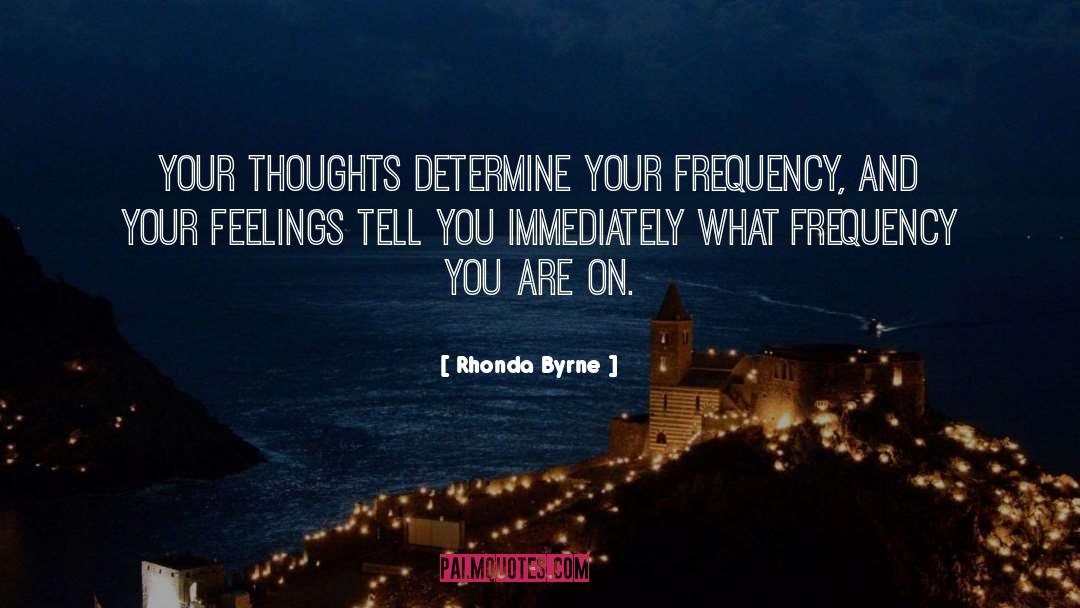 Rhonda Byrne Quotes: Your thoughts determine your frequency,