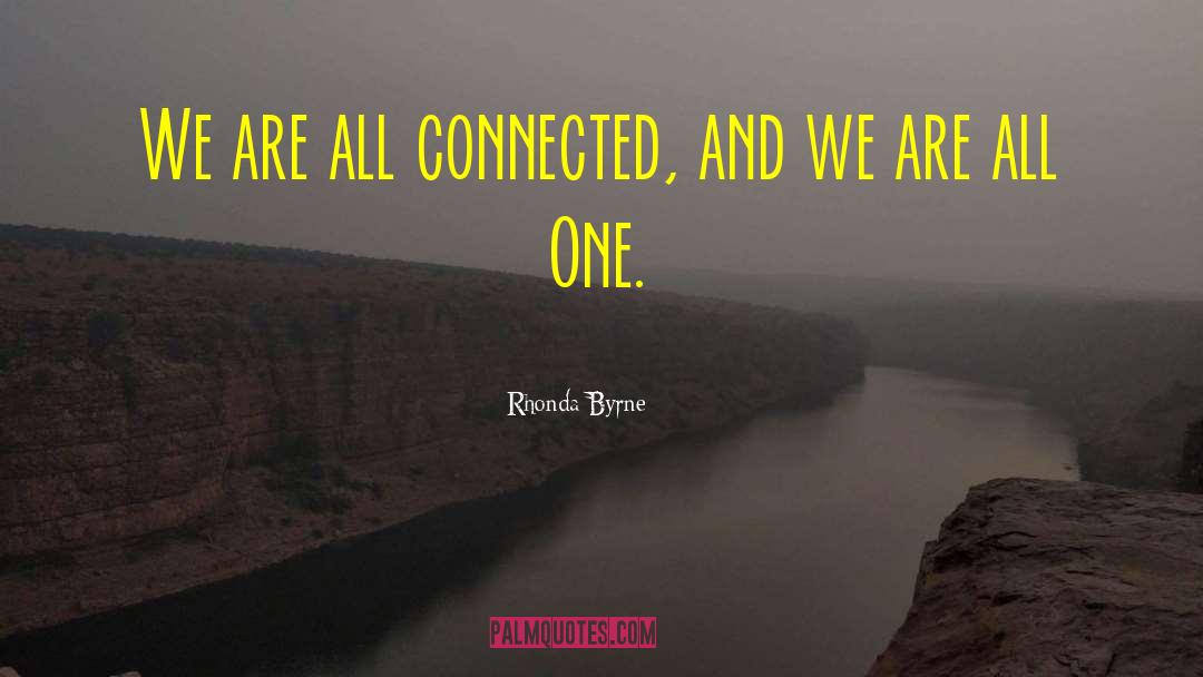 Rhonda Byrne Quotes: We are all connected, and