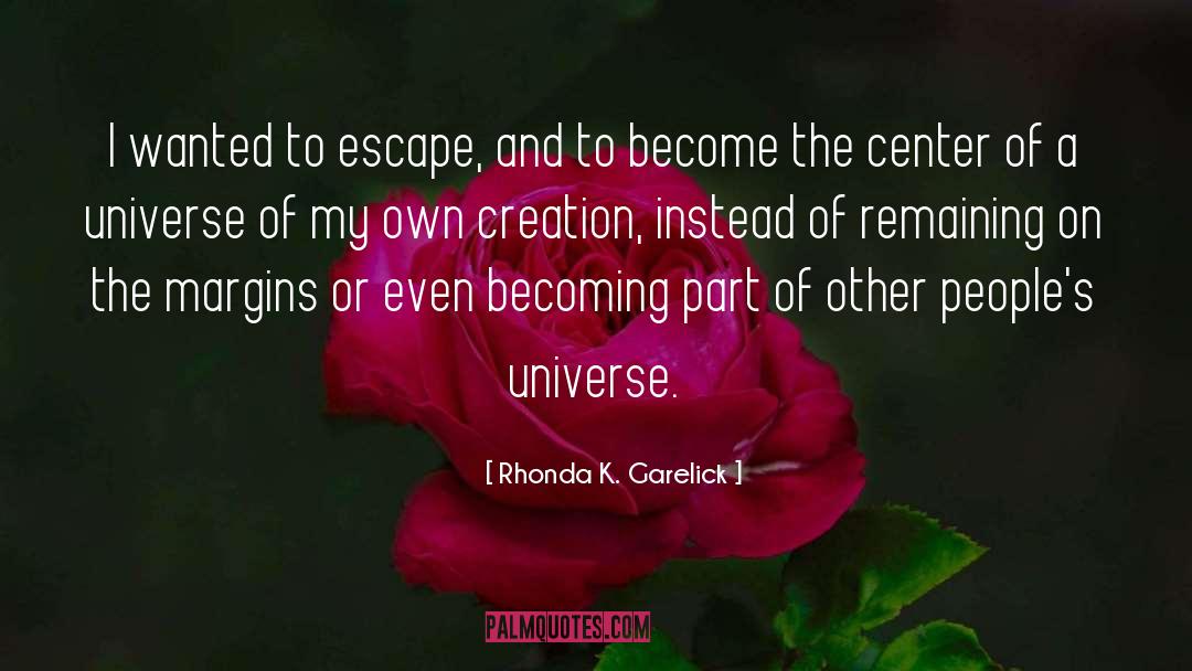 Rhonda K. Garelick Quotes: I wanted to escape, and