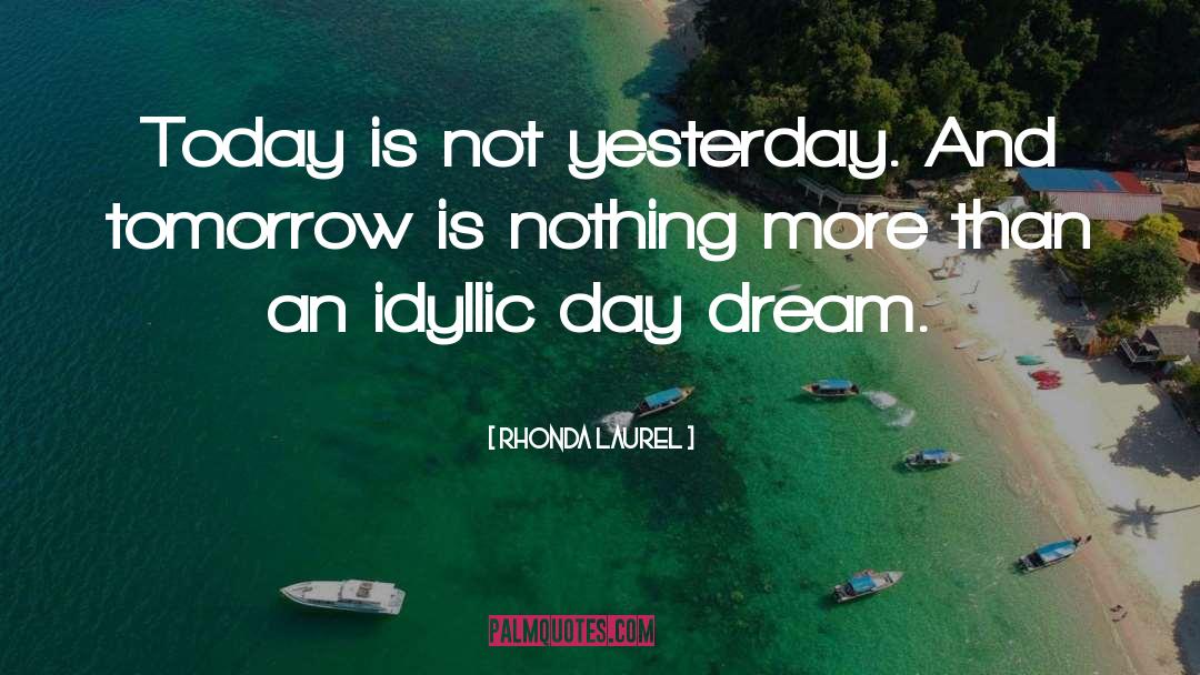 Rhonda Laurel Quotes: Today is not yesterday. And
