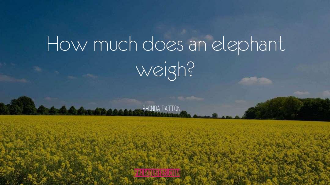 Rhonda Patton Quotes: How much does an elephant