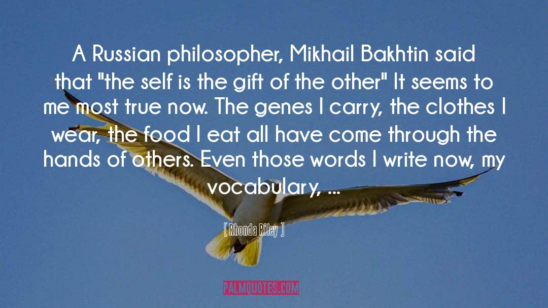 Rhonda Riley Quotes: A Russian philosopher, Mikhail Bakhtin