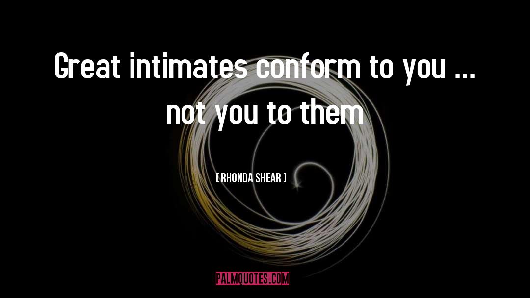 Rhonda Shear Quotes: Great intimates conform to you