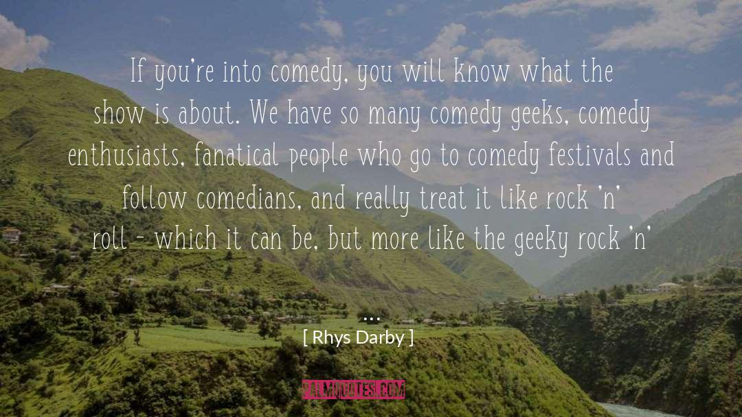 Rhys Darby Quotes: If you're into comedy, you