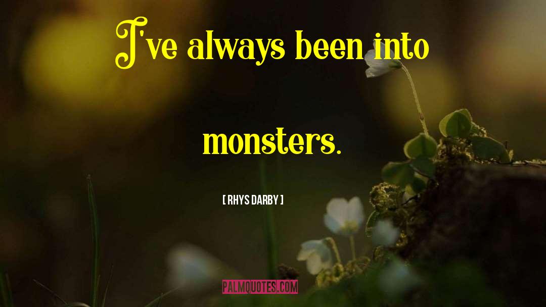 Rhys Darby Quotes: I've always been into monsters.