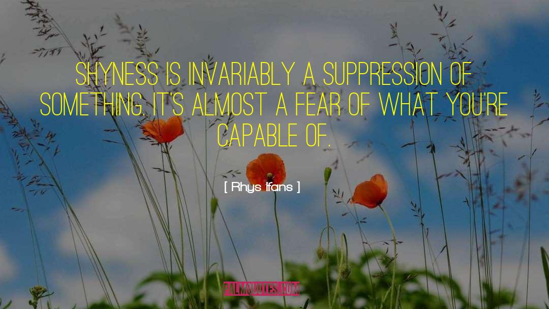 Rhys Ifans Quotes: Shyness is invariably a suppression