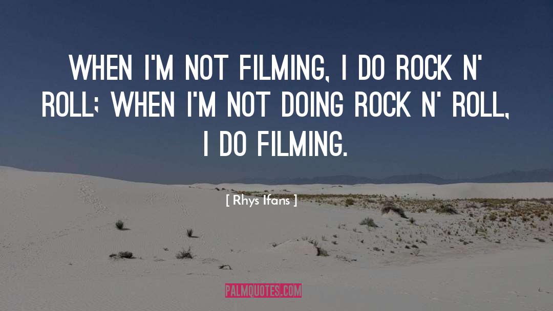 Rhys Ifans Quotes: When I'm not filming, I