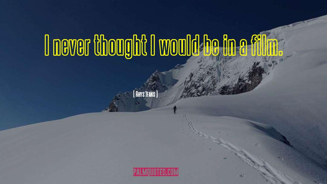 Rhys Ifans Quotes: I never thought I would