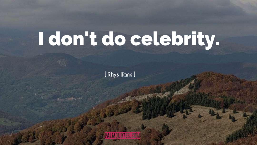 Rhys Ifans Quotes: I don't do celebrity.