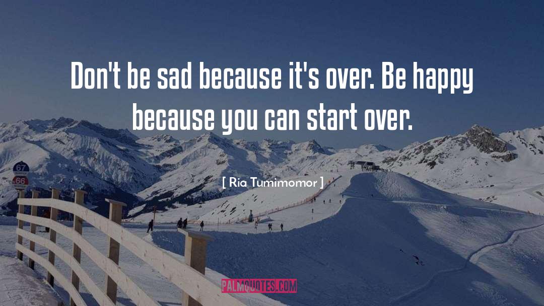 Ria Tumimomor Quotes: Don't be sad because it's