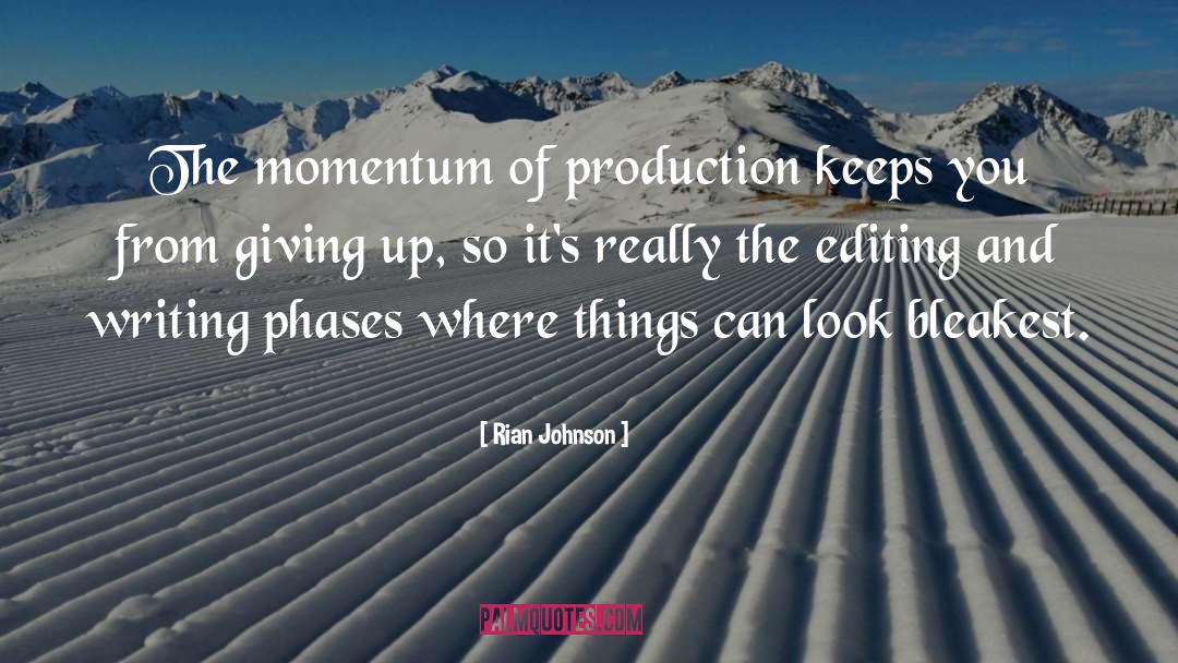 Rian Johnson Quotes: The momentum of production keeps