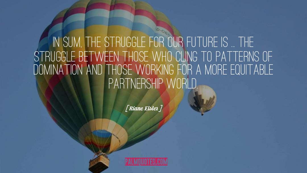 Riane Eisler Quotes: In sum, the struggle for