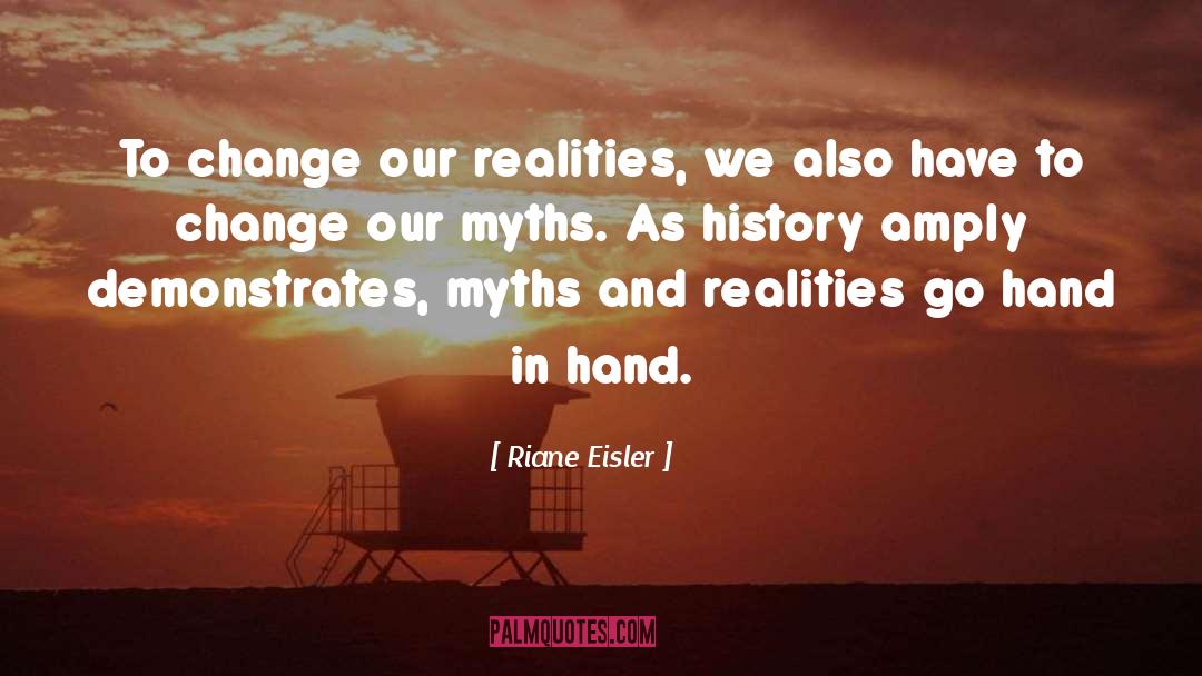 Riane Eisler Quotes: To change our realities, we