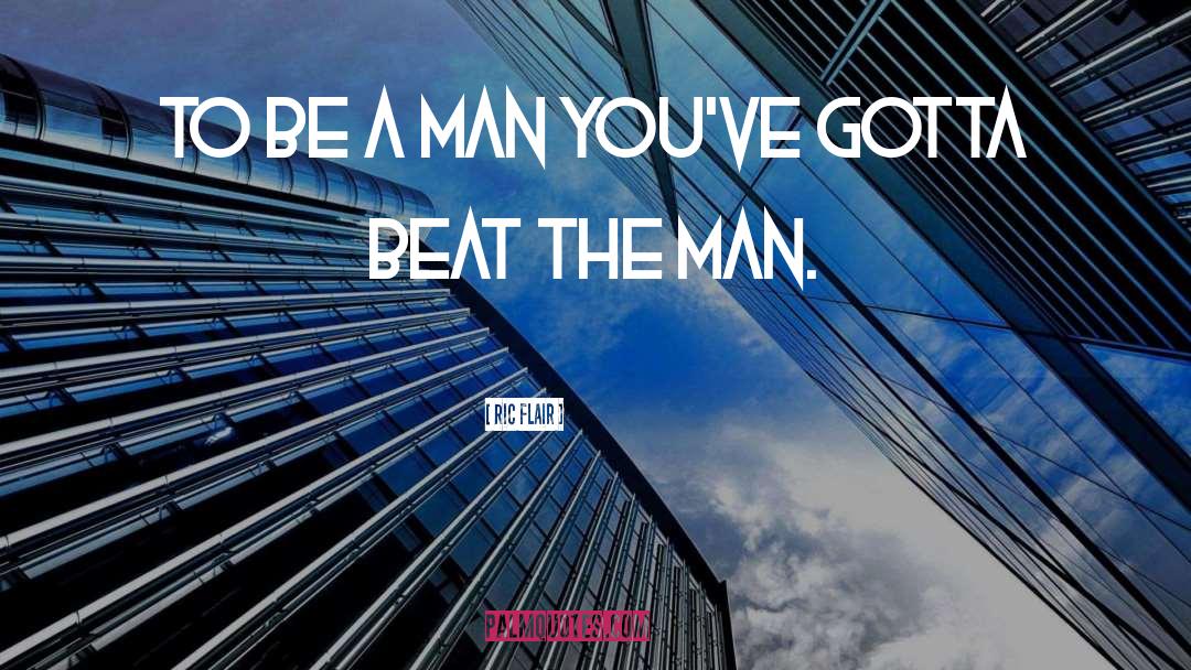 Ric Flair Quotes: To be a man you've