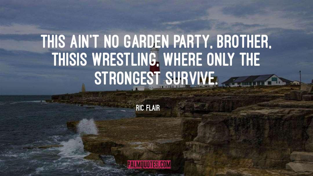 Ric Flair Quotes: This ain't no garden party,