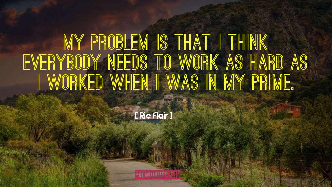 Ric Flair Quotes: My problem is that I