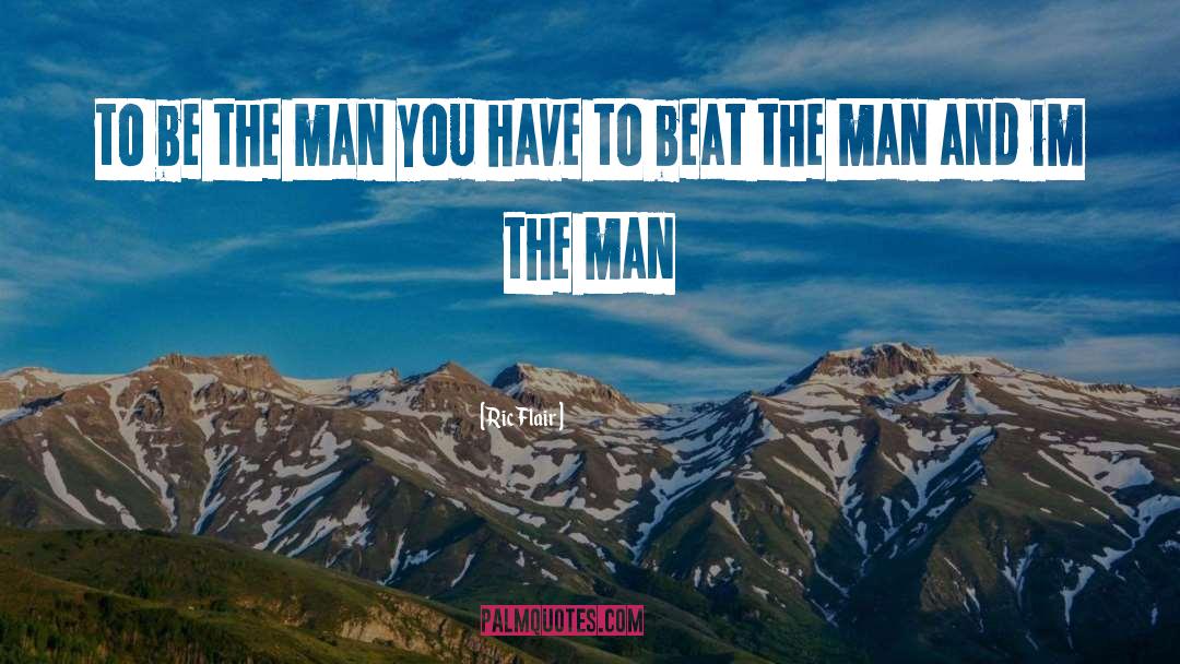 Ric Flair Quotes: to be the man you