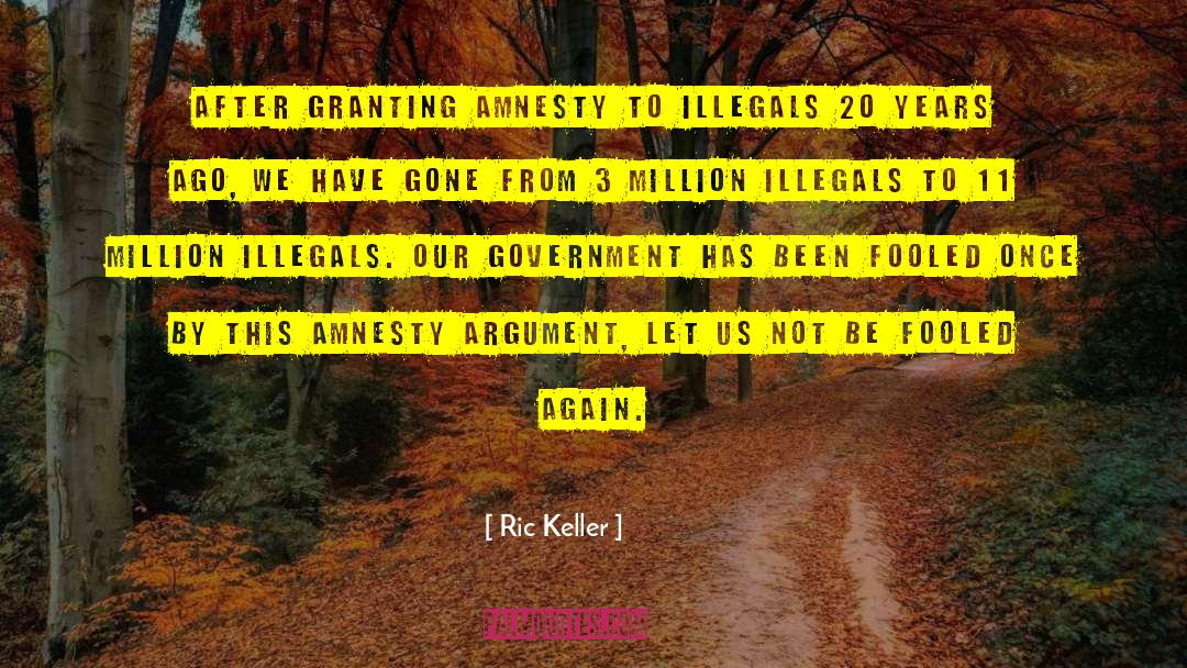 Ric Keller Quotes: After granting amnesty to illegals