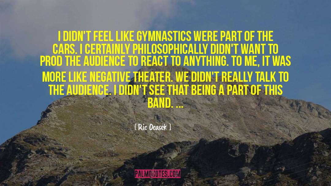 Ric Ocasek Quotes: I didn't feel like gymnastics