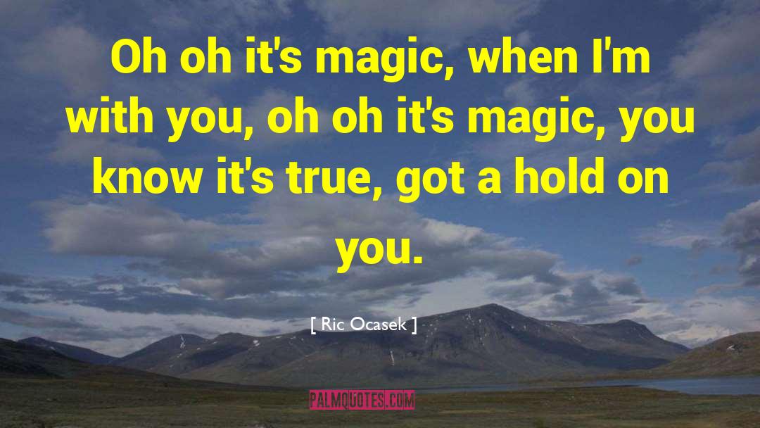 Ric Ocasek Quotes: Oh oh it's magic, when
