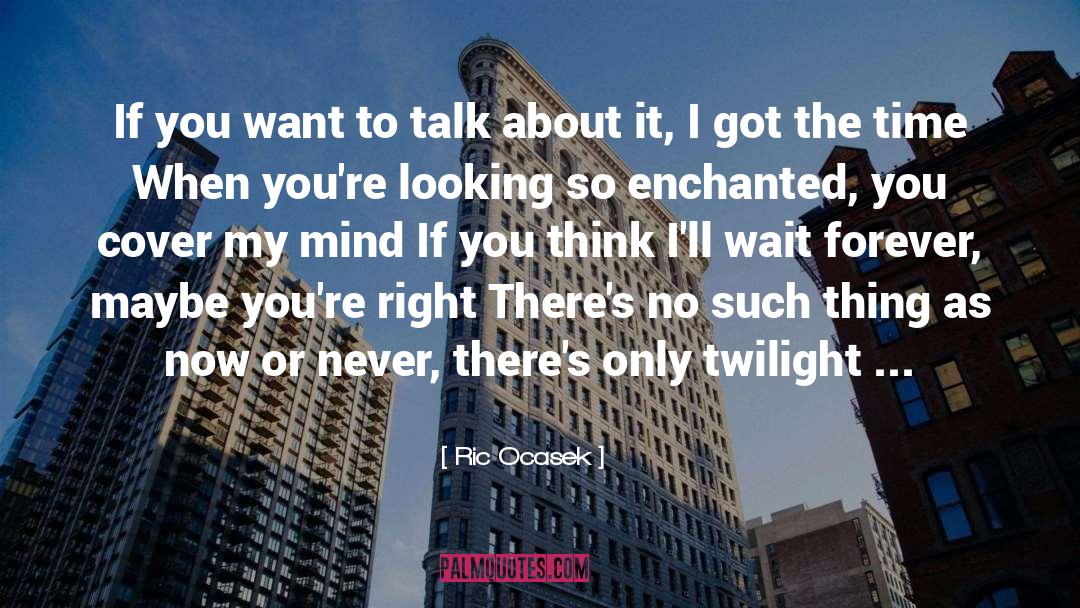 Ric Ocasek Quotes: If you want to talk