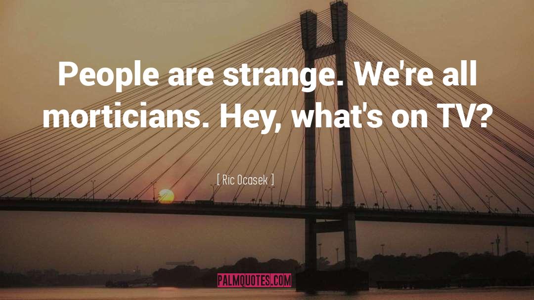 Ric Ocasek Quotes: People are strange. We're all
