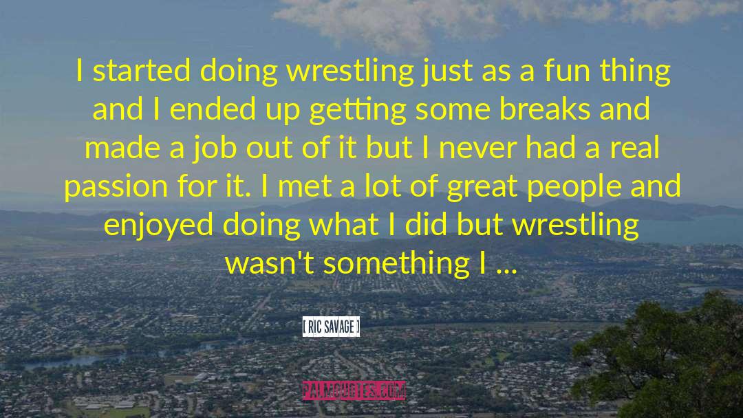 Ric Savage Quotes: I started doing wrestling just