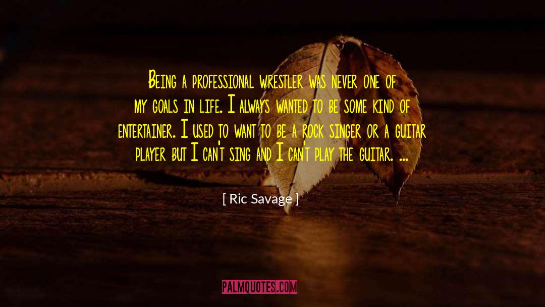 Ric Savage Quotes: Being a professional wrestler was