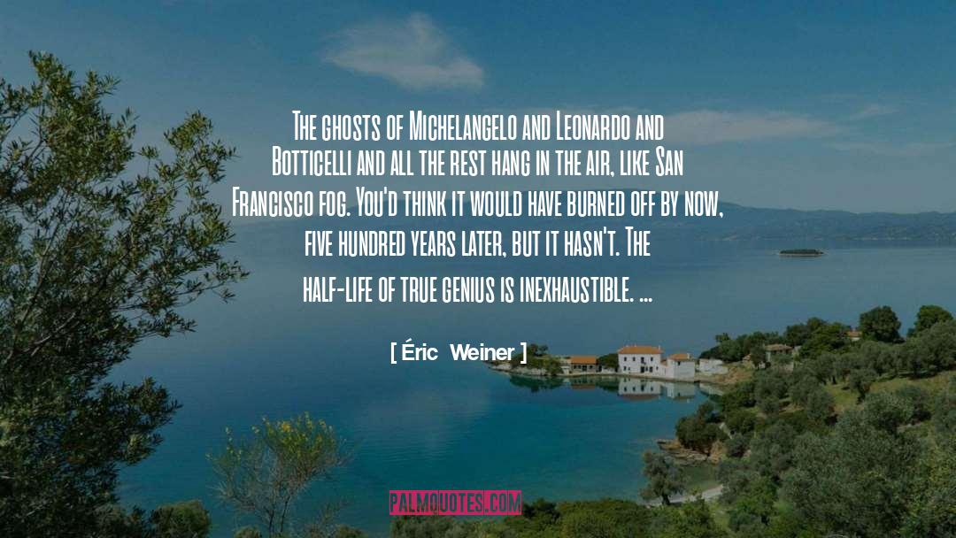 Éric  Weiner Quotes: The ghosts of Michelangelo and