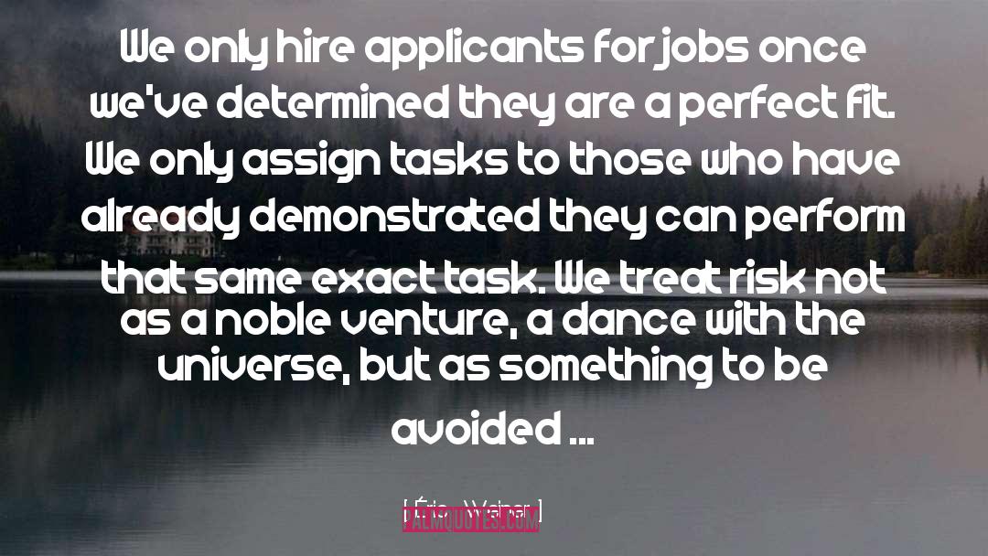 Éric  Weiner Quotes: We only hire applicants for