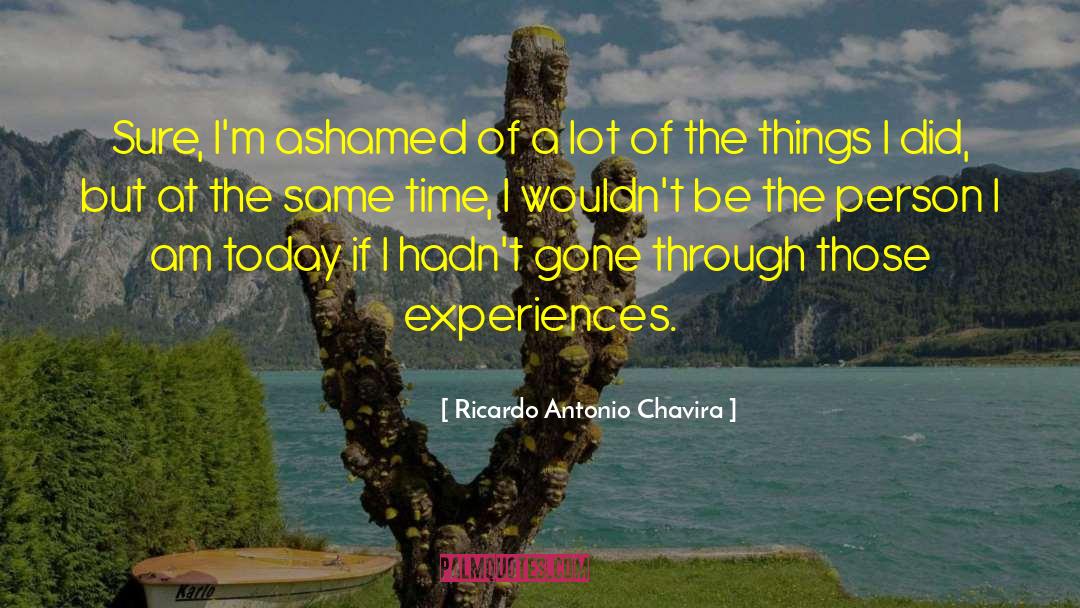 Ricardo Antonio Chavira Quotes: Sure, I'm ashamed of a