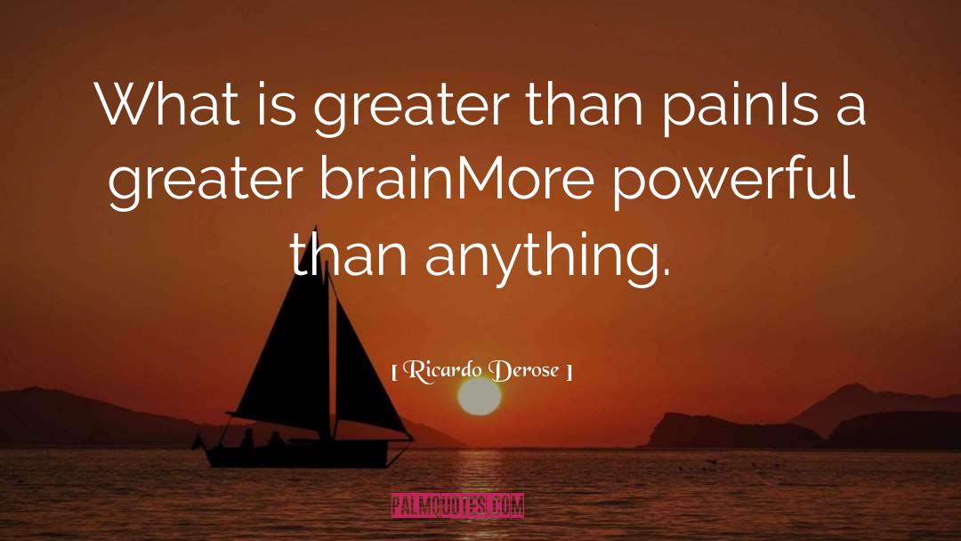 Ricardo Derose Quotes: What is greater than pain<br>Is