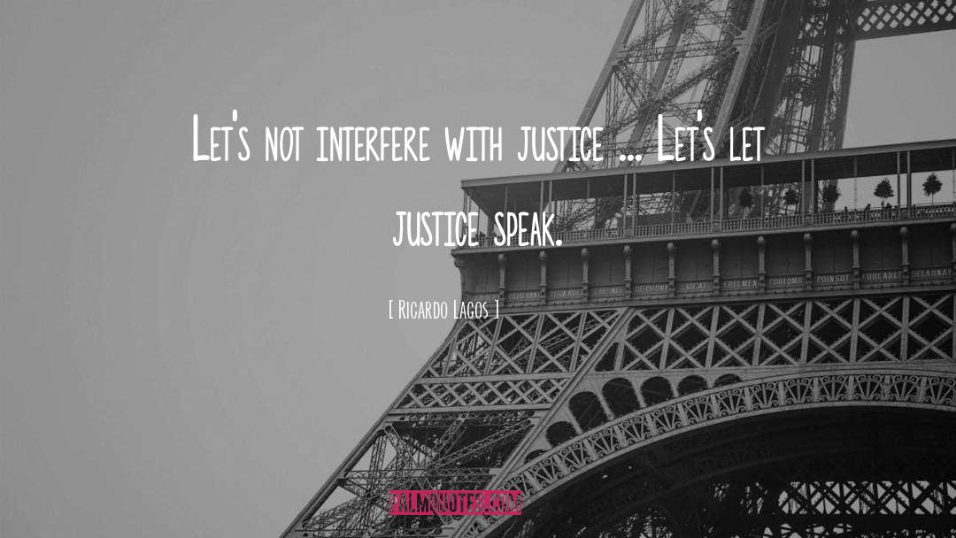 Ricardo Lagos Quotes: Let's not interfere with justice