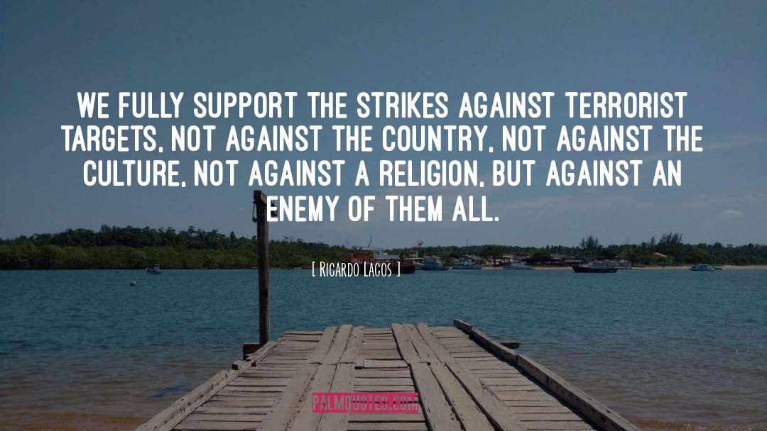Ricardo Lagos Quotes: We fully support the strikes