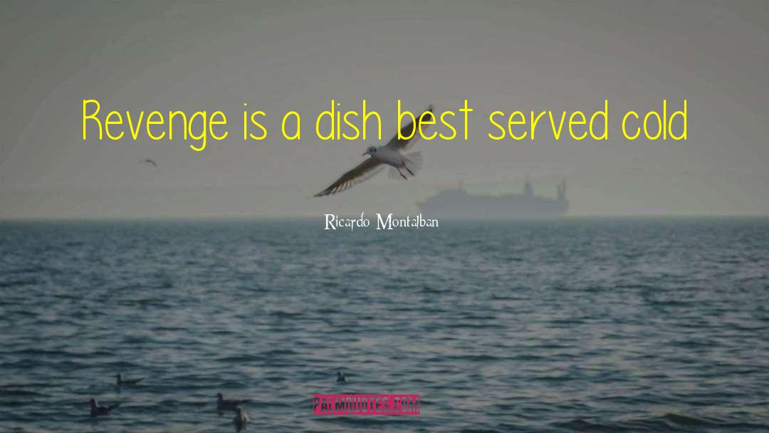 Ricardo Montalban Quotes: Revenge is a dish best