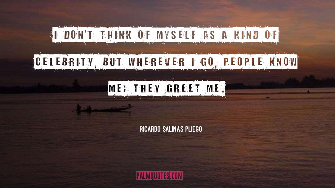 Ricardo Salinas Pliego Quotes: I don't think of myself